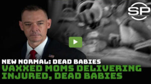 New Normal: Dead Babies, Vaxxed Moms Delivering Injured, Dead Babies