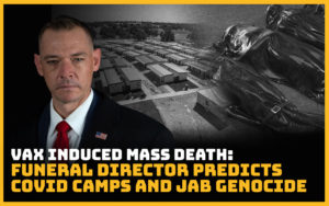 Vax Induced Mass Death: Funeral Director Predicts Covid Camps and Jab Genocide
