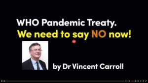 WHO Pandemic Treaty. We Need to Say No Now! By Dr Vincent Carroll